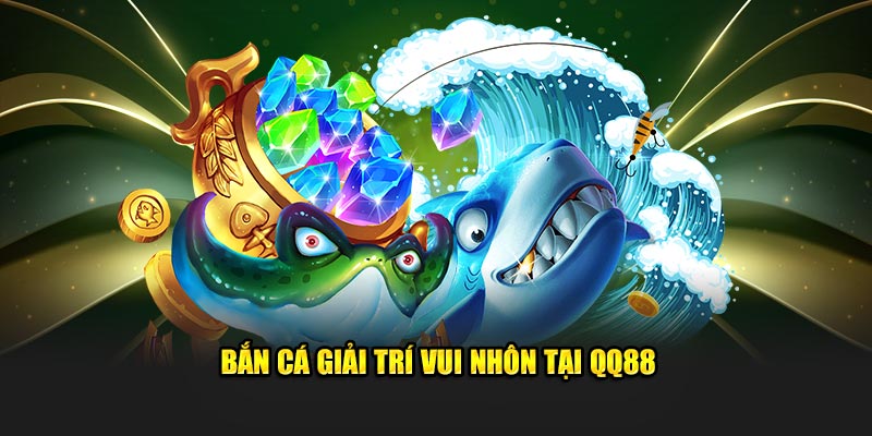 qq88 15 Bắn cá giải trí vui nhôn tại QQ88