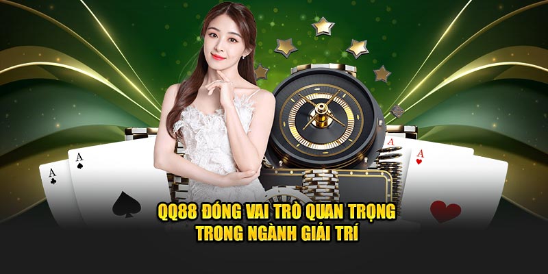 qq88 13 QQ88 đóng vai trò quan trọng trong ngành giải trí